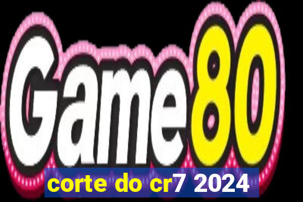 corte do cr7 2024